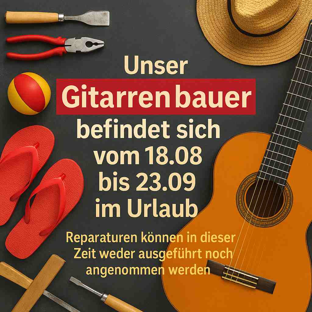 Gitarrenbauer vom 18.08.25 bis 23.08.25 im Urlaub