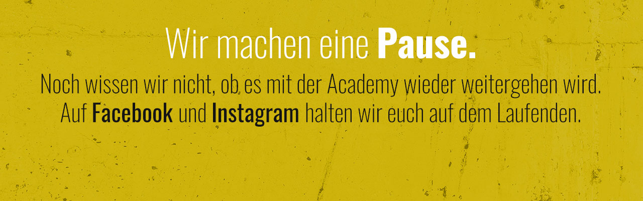 Wir machen eine Pause. Noch wissen wir nicht, ob es mit der Academy wieder weitergehen wird. Auf Facebook und Instagram halten wir euch auf dem Laufenden.